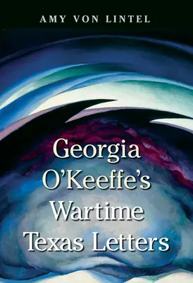 Teksańskie listy Georgii O'Keeffe z czasów wojny - Georgia O'Keeffe's Wartime Texas Letters