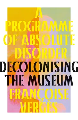 Program absolutnego nieporządku: Dekolonizacja muzeum - A Programme of Absolute Disorder: Decolonizing the Museum