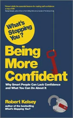 Co cię powstrzymuje? Być bardziej pewnym siebie: Dlaczego inteligentnym ludziom może brakować pewności siebie i co można z tym zrobić? - What's Stopping You? Being More Confident: Why Smart People Can Lack Confidence and What You Can Do about It