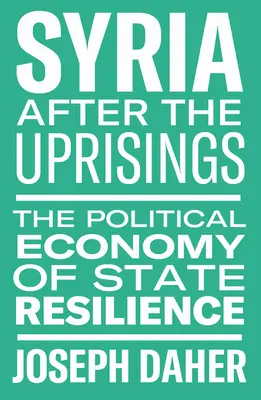 Syria po powstaniach: Ekonomia polityczna odporności państwa - Syria After the Uprisings: The Political Economy of State Resilience