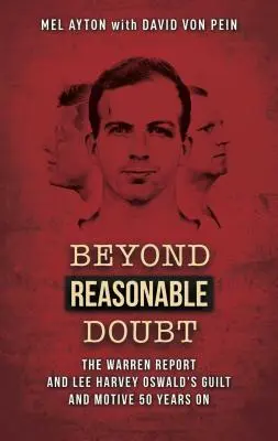 Beyond Reasonable Doubt: Raport Warrena oraz wina i motyw Lee Harveya Oswalda 50 lat później - Beyond Reasonable Doubt: The Warren Report and Lee Harvey Oswald's Guilt and Motive 50 Years on