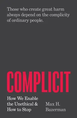 Complicit: Jak umożliwiamy nieetyczne działania i jak z tym skończyć? - Complicit: How We Enable the Unethical and How to Stop