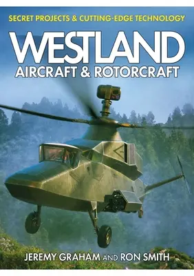 Samoloty i wiropłaty Westland: Tajne projekty i najnowocześniejsze technologie - Westland Aircraft & Rotorcraft: Secret Projects & Cutting-Edge Technology