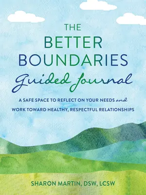 The Better Boundaries Guided Journal: Bezpieczna przestrzeń do refleksji nad swoimi potrzebami i pracy nad zdrowymi, pełnymi szacunku relacjami - The Better Boundaries Guided Journal: A Safe Space to Reflect on Your Needs and Work Toward Healthy, Respectful Relationships