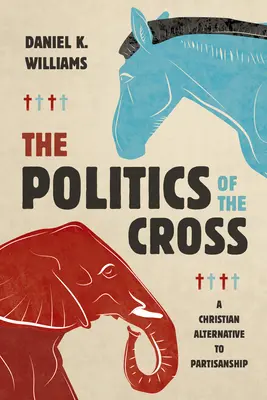 Polityka krzyża: Chrześcijańska alternatywa dla partyjniactwa - The Politics of the Cross: A Christian Alternative to Partisanship