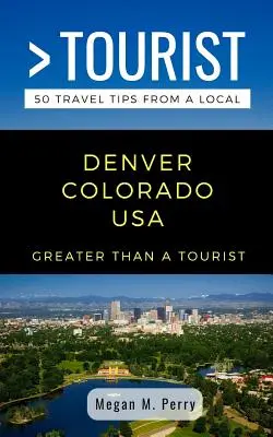 Greater Than a Tourist - Denver Colorado USA: 50 porad turystycznych od miejscowych - Greater Than a Tourist- Denver Colorado USA: 50 Travel Tips from a Local