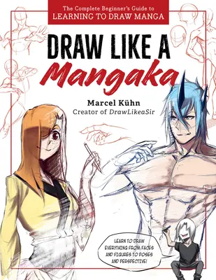 Rysuj jak mangaka: kompletny przewodnik dla początkujących do nauki rysowania mangi - Draw Like a Mangaka: The Complete Beginner's Guide to Learning to Draw Manga