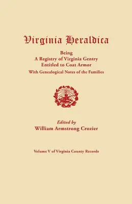 Virginia Heraldica, będąca rejestrem szlachty Wirginii uprawnionej do zbroi płaszczowej, z notatkami genealogicznymi rodzin - Virginia Heraldica, Being a Registry of Virginia Gentry Entitled to Coat Armor, with Genealogical Notes of the Families