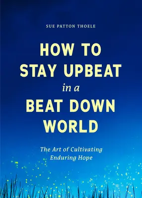 Jak zachować optymizm w zdołowanym świecie: Sztuka pielęgnowania trwałej nadziei (Practices for Enjoying Life, Meaningful Advice for Positive Change, Red - How to Stay Upbeat in a Beat Down World: The Art of Cultivating Enduring Hope (Practices for Enjoying Life, Meaningful Advice for Positive Change, Red