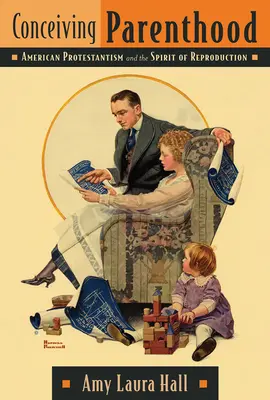 Poczęcie rodzicielstwa: Amerykański protestantyzm i duch reprodukcji - Conceiving Parenthood: American Protestantism and the Spirit of Reproduction