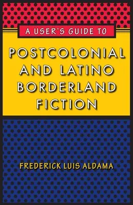 Przewodnik użytkownika po postkolonialnej i latynoskiej fikcji pogranicza - A User's Guide to Postcolonial and Latino Borderland Fiction