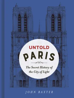 Nieopisany Paryż: Sekretna historia miasta światła - Untold Paris: The Secret History of the City of Light