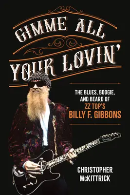 Gimme All Your Lovin': Blues, boogie i broda Billy'ego F. Gibbonsa z ZZ Top - Gimme All Your Lovin': The Blues, Boogie, and Beard of ZZ Top's Billy F. Gibbons