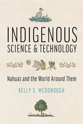 Rdzenna nauka i technologia: Nahuas i otaczający ich świat - Indigenous Science and Technology: Nahuas and the World Around Them