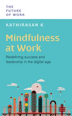 Uważność w pracy: Redefiniowanie sukcesu i przywództwa w erze cyfrowej - Mindfulness at Work: Redefining Success and Leadership in the Digital Age