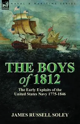 The Boys of 1812: wczesne wyczyny marynarki wojennej Stanów Zjednoczonych w latach 1775-1846 - The Boys of 1812: the Early Exploits of the United States Navy 1775-1846