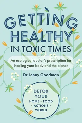 Zdrowie w toksycznych czasach: Recepta ekologicznego lekarza na uzdrowienie ciała i planety - Getting Healthy in Toxic Times: An Ecological Doctor's Prescription for Healing Your Body and the Planet