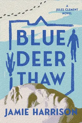 Blue Deer Thaw: Powieść Julesa Clementa - Blue Deer Thaw: A Jules Clement Novel
