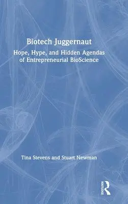 Biotech Juggernaut: Nadzieja, szum i ukryte programy przedsiębiorczych nauk biologicznych - Biotech Juggernaut: Hope, Hype, and Hidden Agendas of Entrepreneurial Bioscience