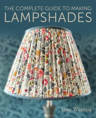 Kompletny przewodnik po tworzeniu abażurów - The Complete Guide to Making Lampshades