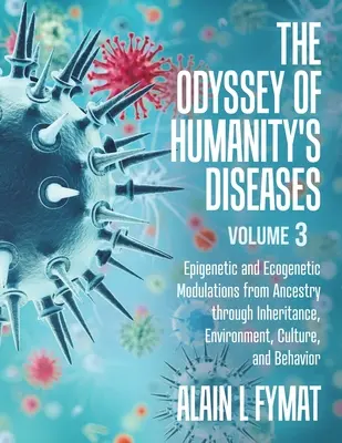 Odyseja chorób ludzkości, tom 3: Modulacje epigenetyczne i ekogenetyczne od przodków poprzez dziedziczenie, środowisko, kulturę i zachowanie - The Odyssey of Humanity's Diseases Volume 3: Epigenetic and Ecogenetic Modulations from Ancestry through Inheritance, Environment, Culture, and Behavi