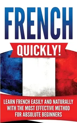 Francuski szybko! Naucz się francuskiego łatwo i naturalnie dzięki najskuteczniejszej metodzie dla absolutnie początkujących - French Quickly!: Learn French Easily and Naturally with the Most Effective Method for Absolute Beginners