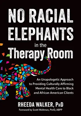 Żadnych rasowych słoni w pokoju terapeutycznym: An Unapologetic Approach to Providing Culturally Affirming Mental Health Care to Black and African American C - No Racial Elephants in the Therapy Room: An Unapologetic Approach to Providing Culturally Affirming Mental Health Care to Black and African American C