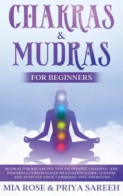 Czakry i mudry dla początkujących: Potężny spersonalizowany przewodnik po medytacji, oczyść i aktywuj swoje 7 czakr, poczuj energię - Chakras & Mudras for Beginners: The Powerful Personalized Meditation Guide, Cleanse and Activate Your 7 Chakras, Feel Energized