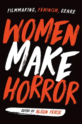 Kobiety tworzą horror: Kręcenie filmów, feminizm, gatunek - Women Make Horror: Filmmaking, Feminism, Genre