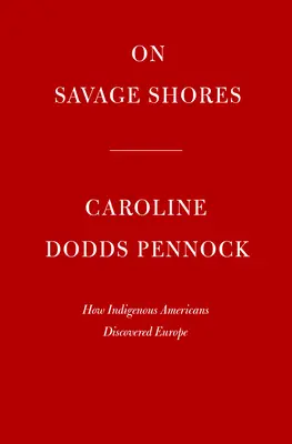 Na dzikich wybrzeżach: Jak rdzenni Amerykanie odkryli Europę - On Savage Shores: How Indigenous Americans Discovered Europe