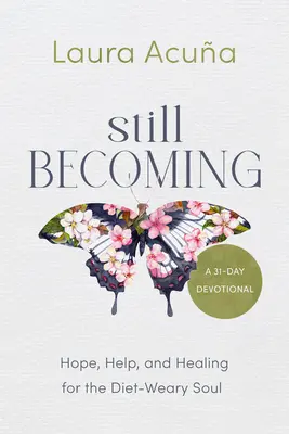 Still Becoming: Nadzieja, pomoc i uzdrowienie dla zmęczonej dietą duszy - Still Becoming: Hope, Help, and Healing for the Diet-Weary Soul