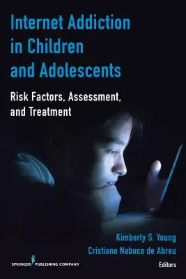 Uzależnienie od Internetu u dzieci i młodzieży: Czynniki ryzyka, ocena i leczenie - Internet Addiction in Children and Adolescents: Risk Factors, Assessment, and Treatment
