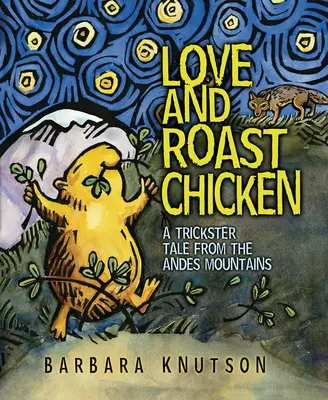 Miłość i pieczony kurczak: Oszukańcza opowieść z Andów - Love and Roast Chicken: A Trickster Tale from the Andes Mountains