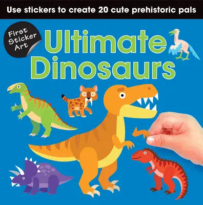 Pierwsza sztuka naklejek: Ultimate Dinosaurs: Użyj naklejek, aby stworzyć 20 uroczych dinozaurów - First Sticker Art: Ultimate Dinosaurs: Use Stickers to Create 20 Cute Dinosaurs