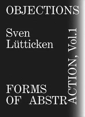 Zastrzeżenia, tom 1: Formy abstrakcji - Objections, Volume 1: Forms of Abstraction