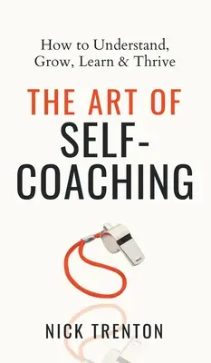 Sztuka samocoachingu: jak zrozumieć, rozwijać się, uczyć i prosperować - The Art of Self-Coaching: How to Understand, Grow, Learn, & Thrive