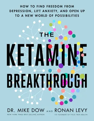 Przełom ketaminowy: jak uwolnić się od depresji, pozbyć się lęku i otworzyć się na nowy świat możliwości - The Ketamine Breakthrough: How to Find Freedom from Depression, Lift Anxiety, and Open Up to a New World of Possibilities