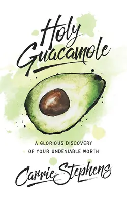 Święte Guacamole: Wspaniałe odkrycie twojej niezaprzeczalnej wartości - Holy Guacamole: A Glorious Discovery of Your Undeniable Worth