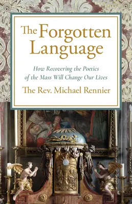 Zapomniany język: Jak odzyskanie poetyki mszy zmieni nasze życie - Forgotten Language: How Recovering the Poetics of the Mass Will Change Our Lives
