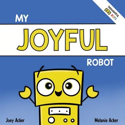 My Joyful Robot: Książka społeczno-emocjonalna dla dzieci o pozytywności i znajdowaniu radości - My Joyful Robot: A Children's Social Emotional Book About Positivity and Finding Joy