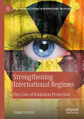 Wzmacnianie międzynarodowych reżimów: Przypadek ochrony przed promieniowaniem - Strengthening International Regimes: The Case of Radiation Protection