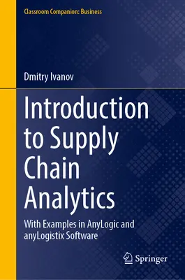 Wprowadzenie do analityki łańcucha dostaw: Z przykładami oprogramowania Anylogic i Anylogistix - Introduction to Supply Chain Analytics: With Examples in Anylogic and Anylogistix Software