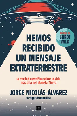 Hemos Recibido Un Mensaje Extraterrestre: La Verdad Cientfica Sobre La Vida Ms All del Planeta Tierra / Otrzymaliśmy wiadomość od kosmitów - Hemos Recibido Un Mensaje Extraterrestre: La Verdad Cientfica Sobre La Vida Ms All del Planeta Tierra / We Have Received an Alien Message