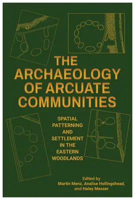 Archeologia społeczności łukowatych: Wzornictwo przestrzenne i osadnictwo we wschodnich lasach - The Archaeology of Arcuate Communities: Spatial Patterning and Settlement in the Eastern Woodlands