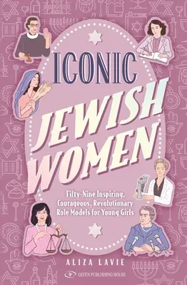 Kultowe żydowskie kobiety: Pięćdziesiąt dziewięć inspirujących, odważnych i rewolucyjnych wzorów dla młodych dziewcząt - Iconic Jewish Women: Fifty-Nine Inspiring, Courageous, Revolutionary Role Models for Young Girls