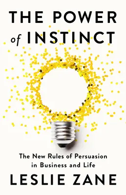 Siła instynktu: nowe zasady perswazji w biznesie i życiu - The Power of Instinct: The New Rules of Persuasion in Business and Life