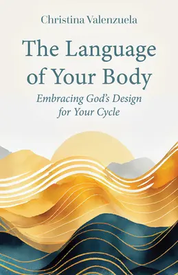 The Language of Your Body: Embracing God's Design for Your Cycle - Język twojego ciała - The Language of Your Body: Embracing God's Design for Your Cycle