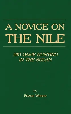 Nowicjusz nad Nilem - polowanie na grubą zwierzynę w Sudanie - A Novice on the Nile - Big Game Hunting in the Sudan