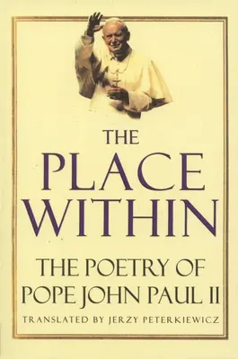 Miejsce wewnątrz: Poezja papieża Jana Pawła II - The Place Within: The Poetry of Pope John Paul II