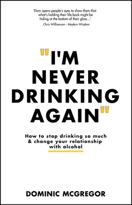 Nigdy więcej nie będę pił: Jak przestać pić tak dużo i zmienić swoje relacje z alkoholem - I'm Never Drinking Again: How to Stop Drinking So Much and Change Your Relationship with Alcohol